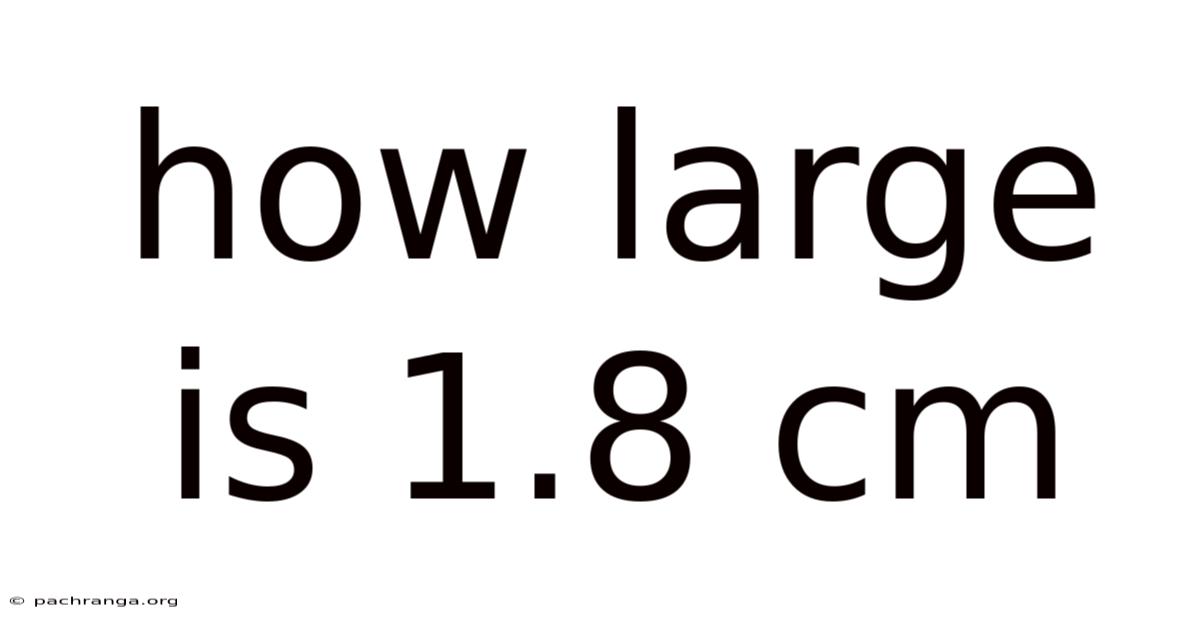 How Large Is 1.8 Cm