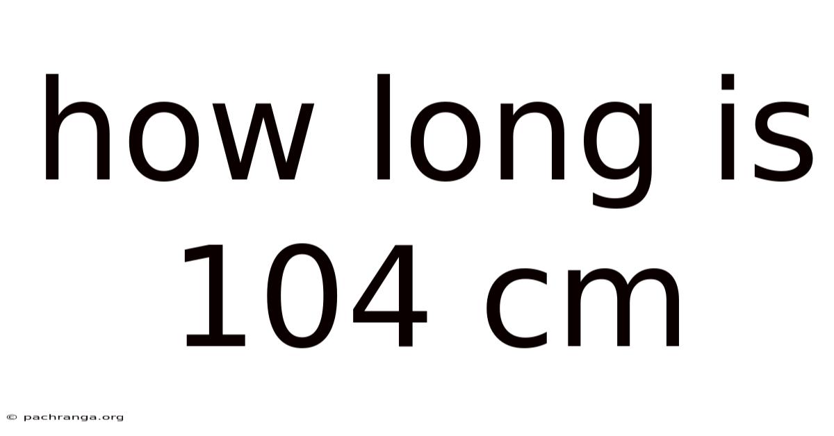 How Long Is 104 Cm