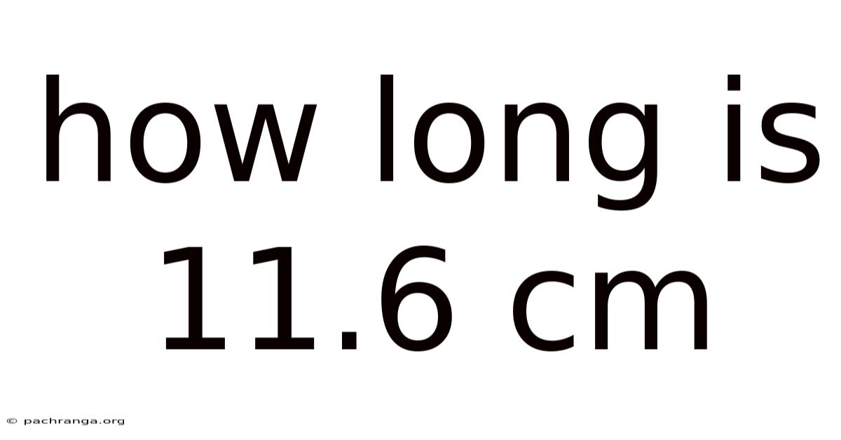 How Long Is 11.6 Cm