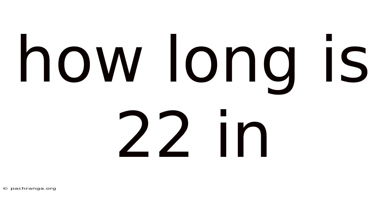 How Long Is 22 In