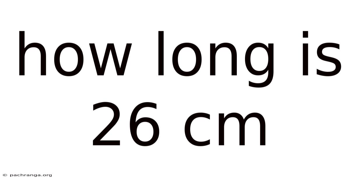 How Long Is 26 Cm