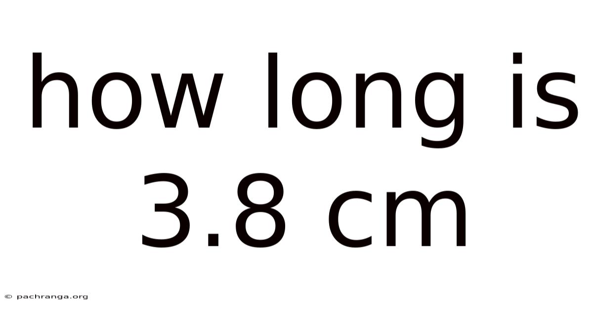 How Long Is 3.8 Cm