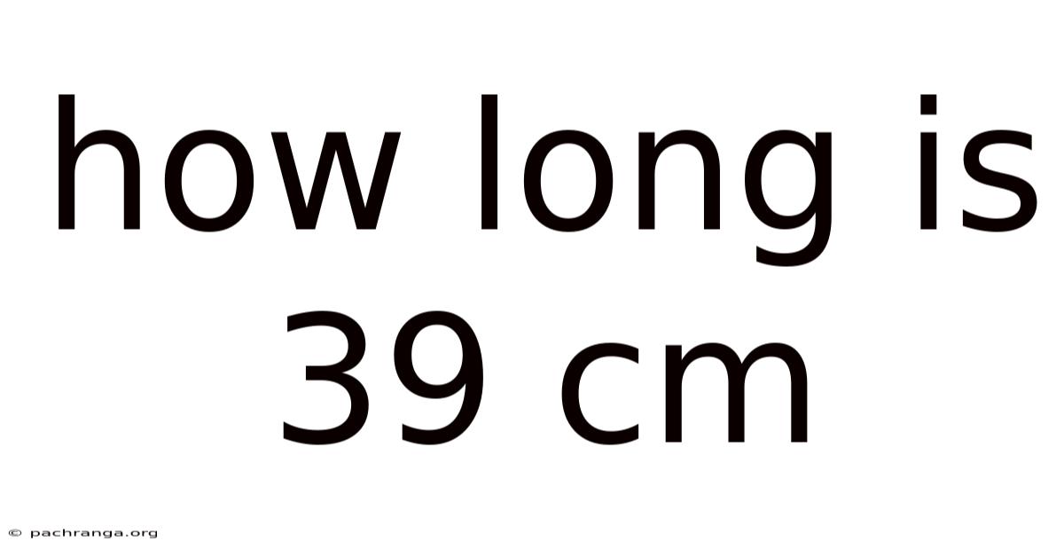 How Long Is 39 Cm