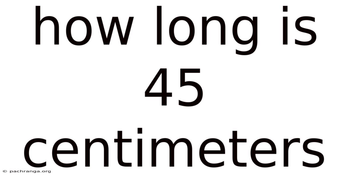 How Long Is 45 Centimeters