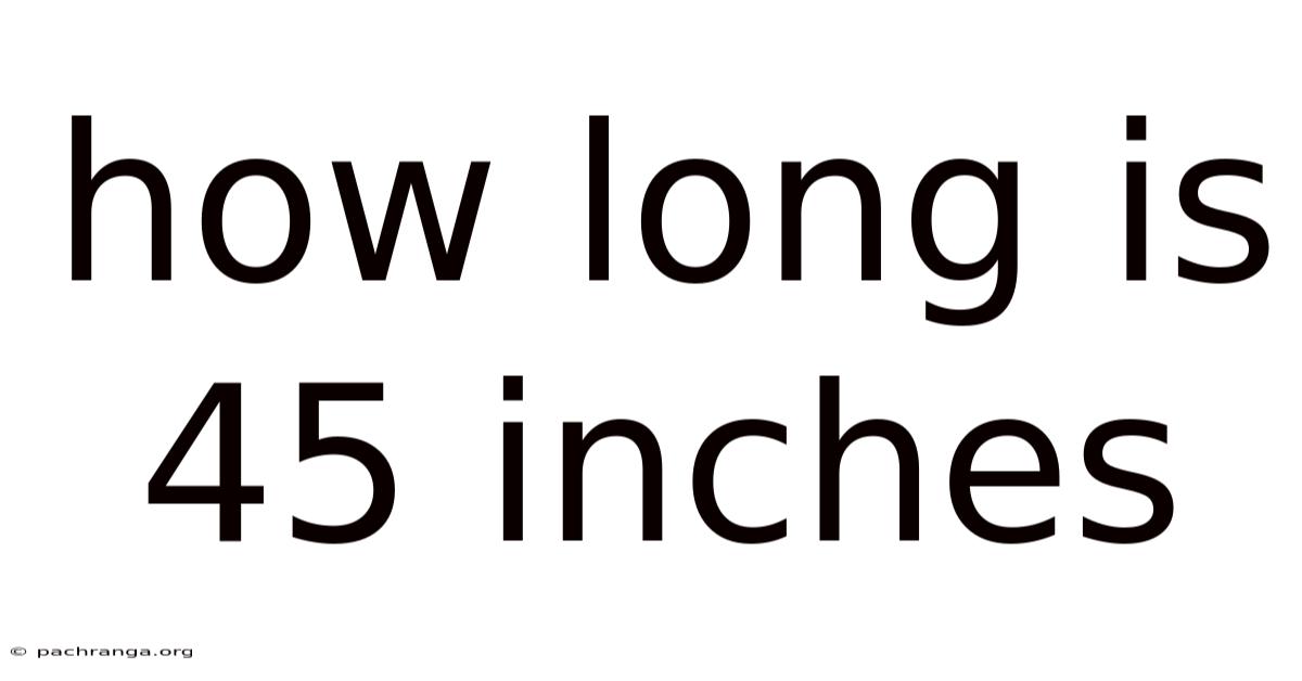 How Long Is 45 Inches