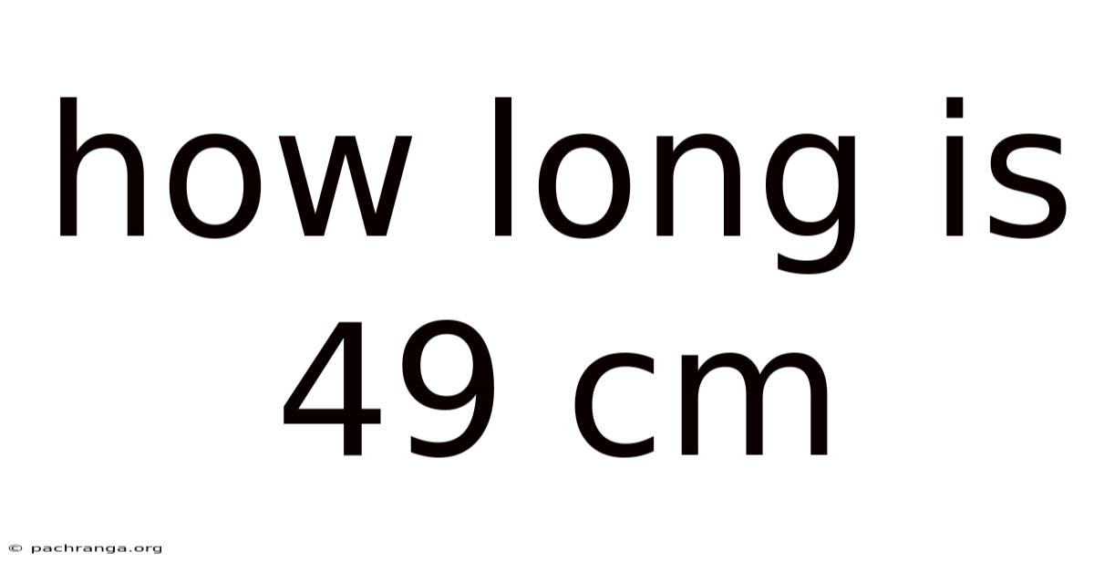 How Long Is 49 Cm