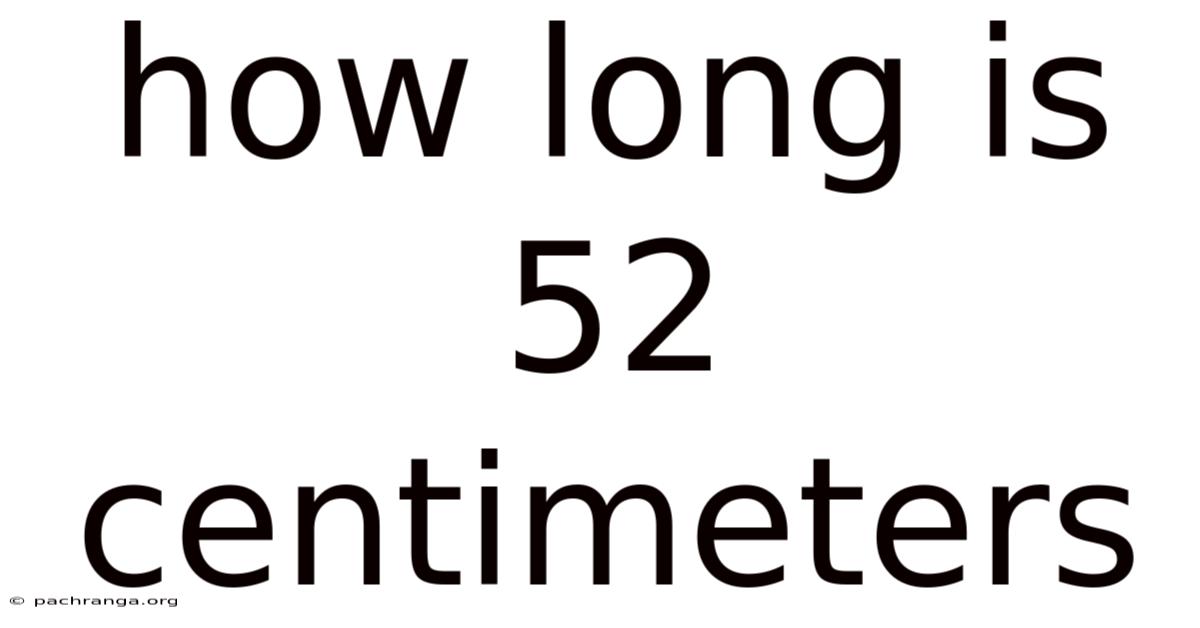 How Long Is 52 Centimeters