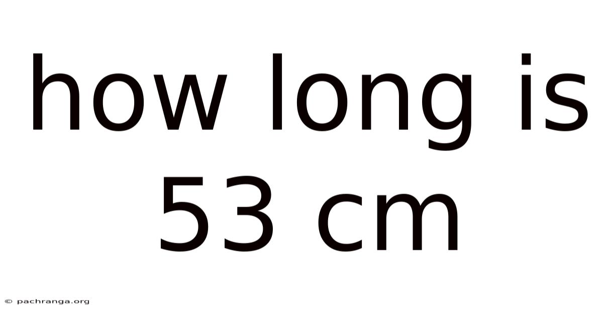 How Long Is 53 Cm