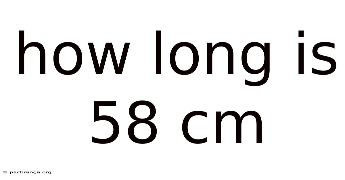How Long Is 58 Cm
