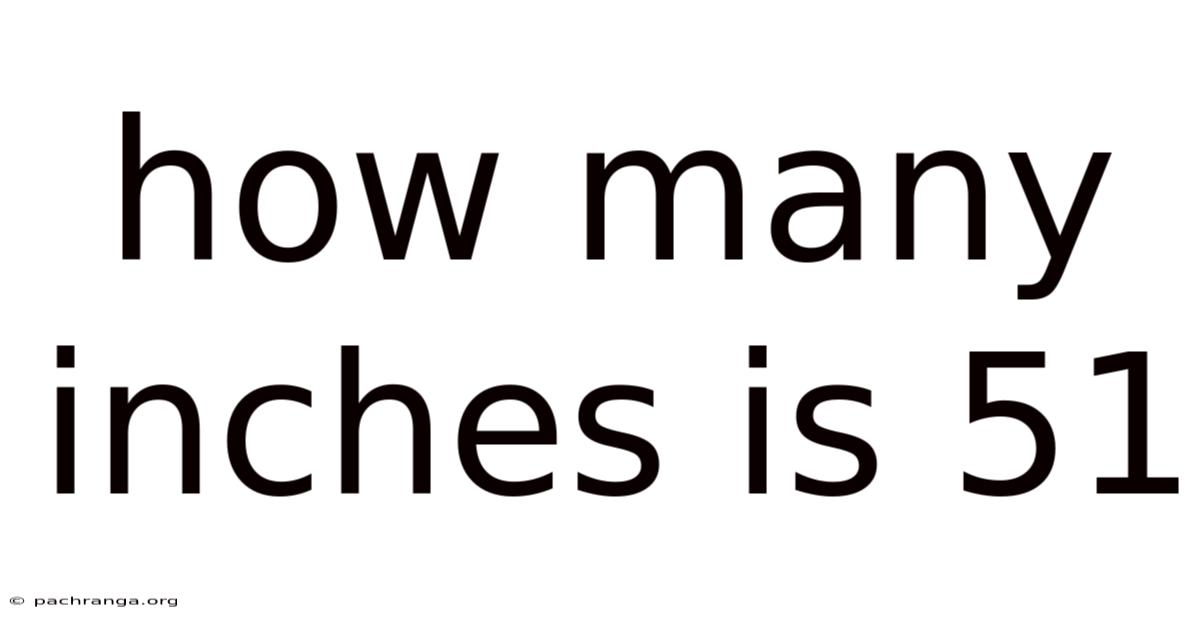 How Many Inches Is 51