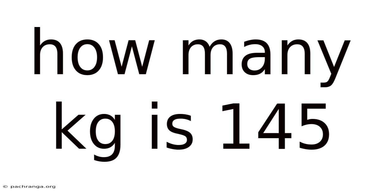 How Many Kg Is 145