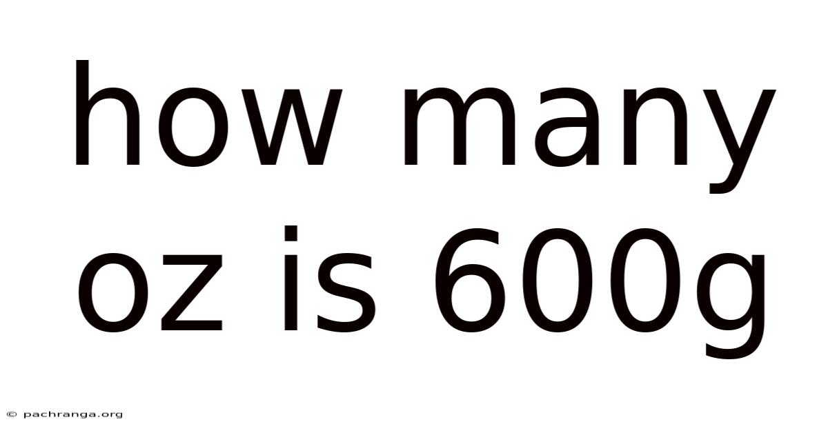 How Many Oz Is 600g