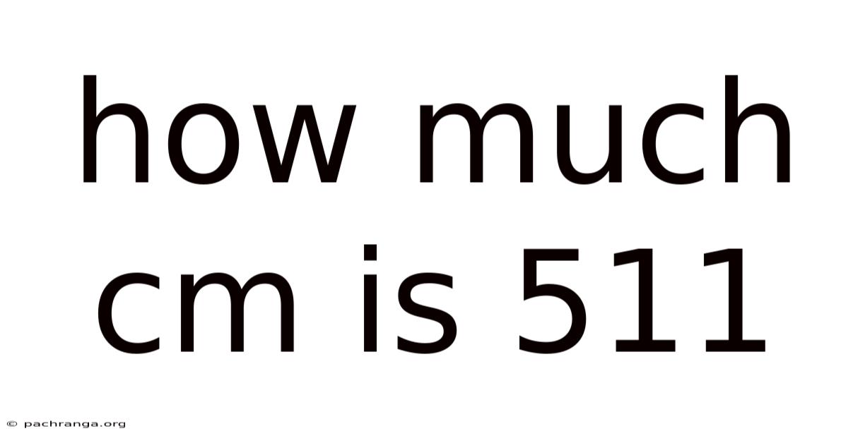 How Much Cm Is 511