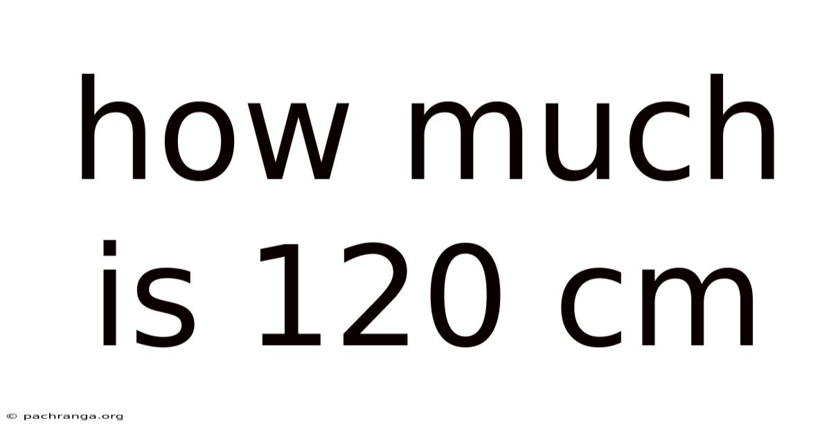 How Much Is 120 Cm