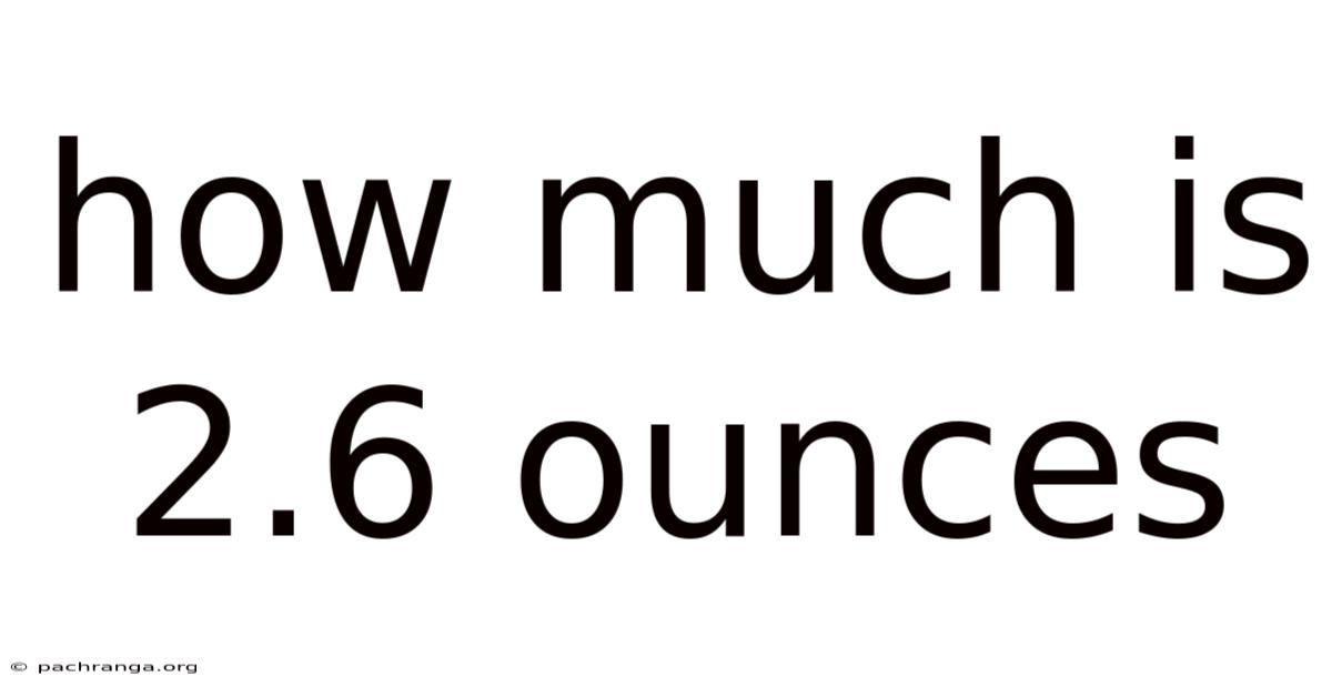 How Much Is 2.6 Ounces