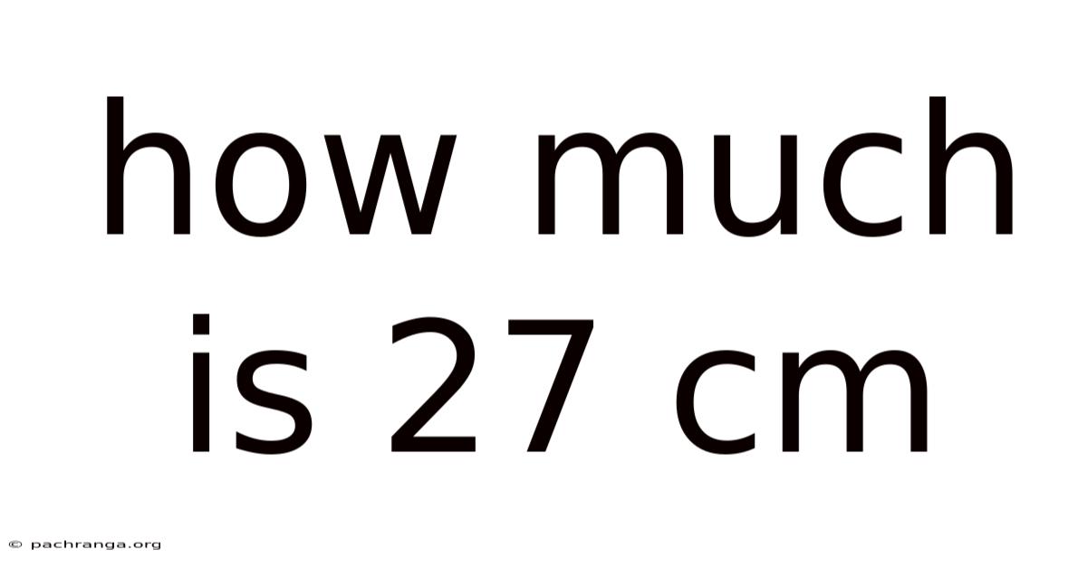 How Much Is 27 Cm