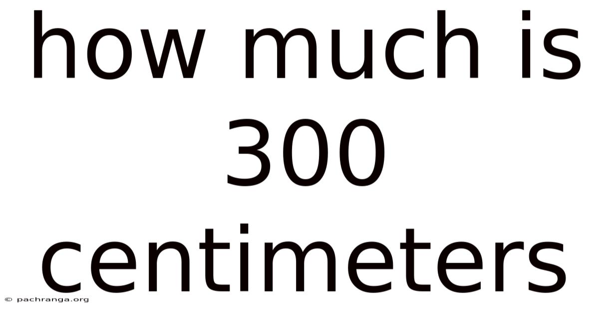 How Much Is 300 Centimeters