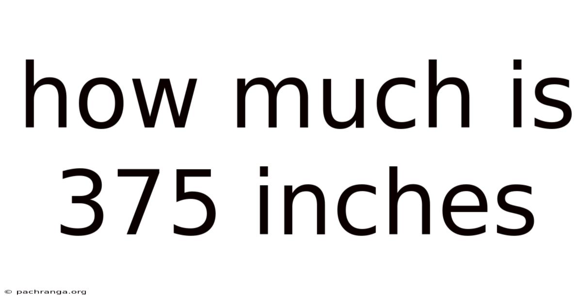 How Much Is 375 Inches