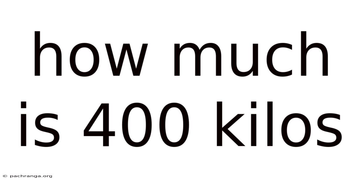 How Much Is 400 Kilos