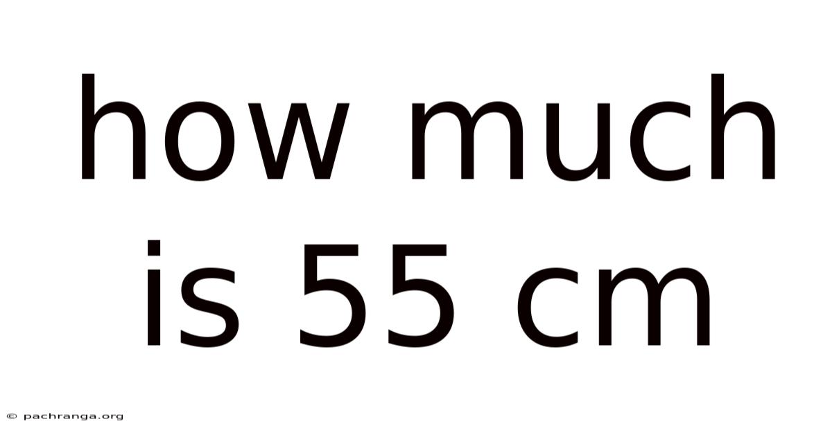 How Much Is 55 Cm