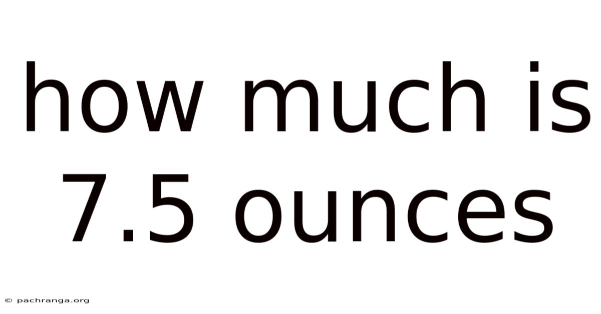 How Much Is 7.5 Ounces