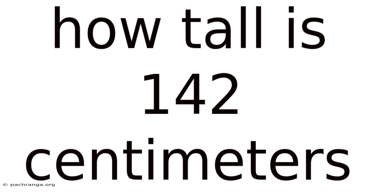 How Tall Is 142 Centimeters