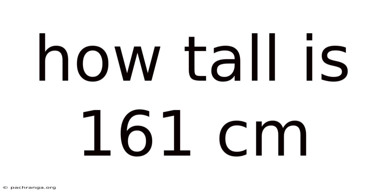How Tall Is 161 Cm