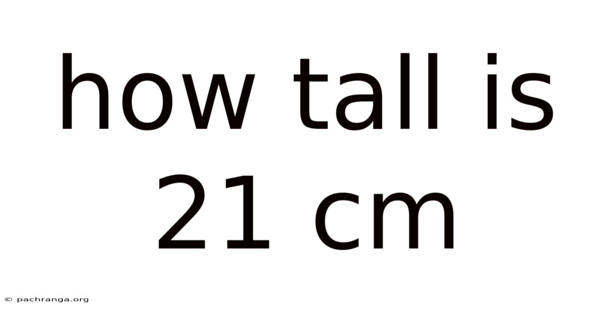 How Tall Is 21 Cm