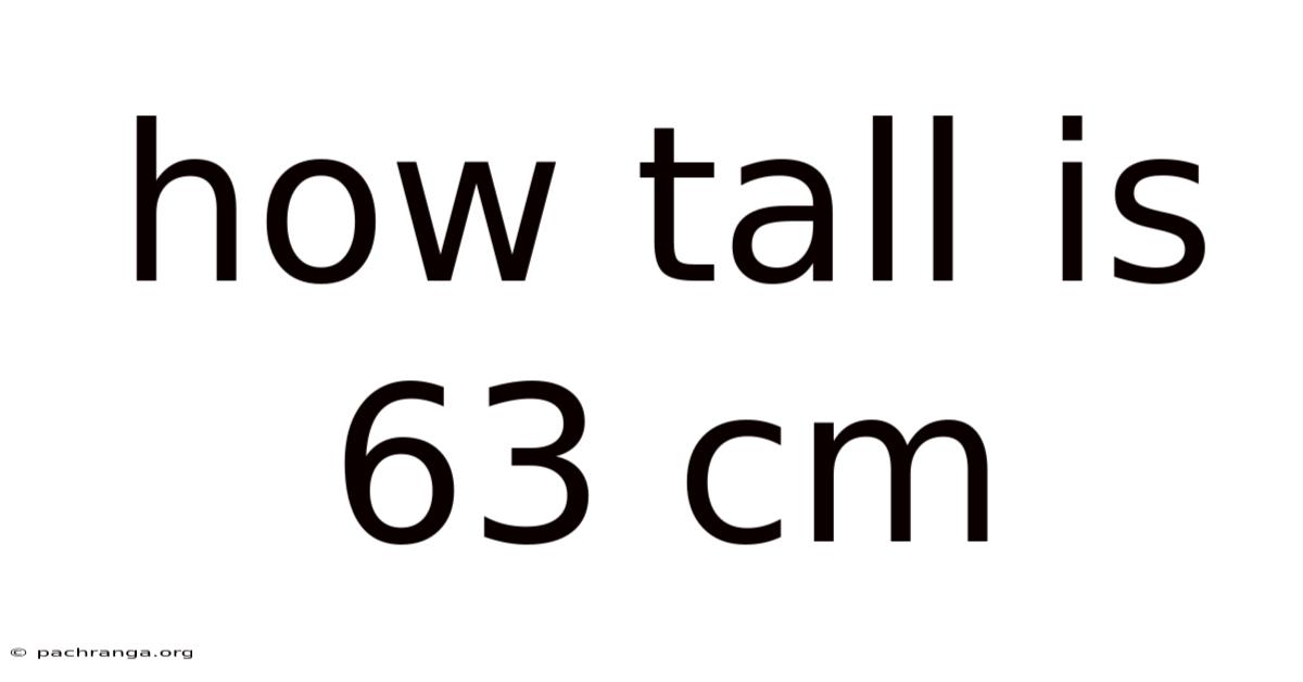 How Tall Is 63 Cm