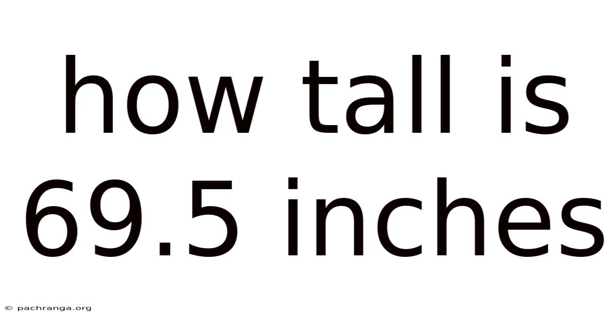 How Tall Is 69.5 Inches