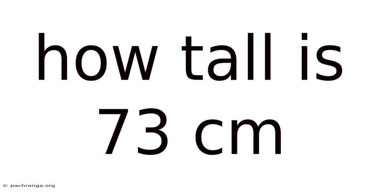 How Tall Is 73 Cm