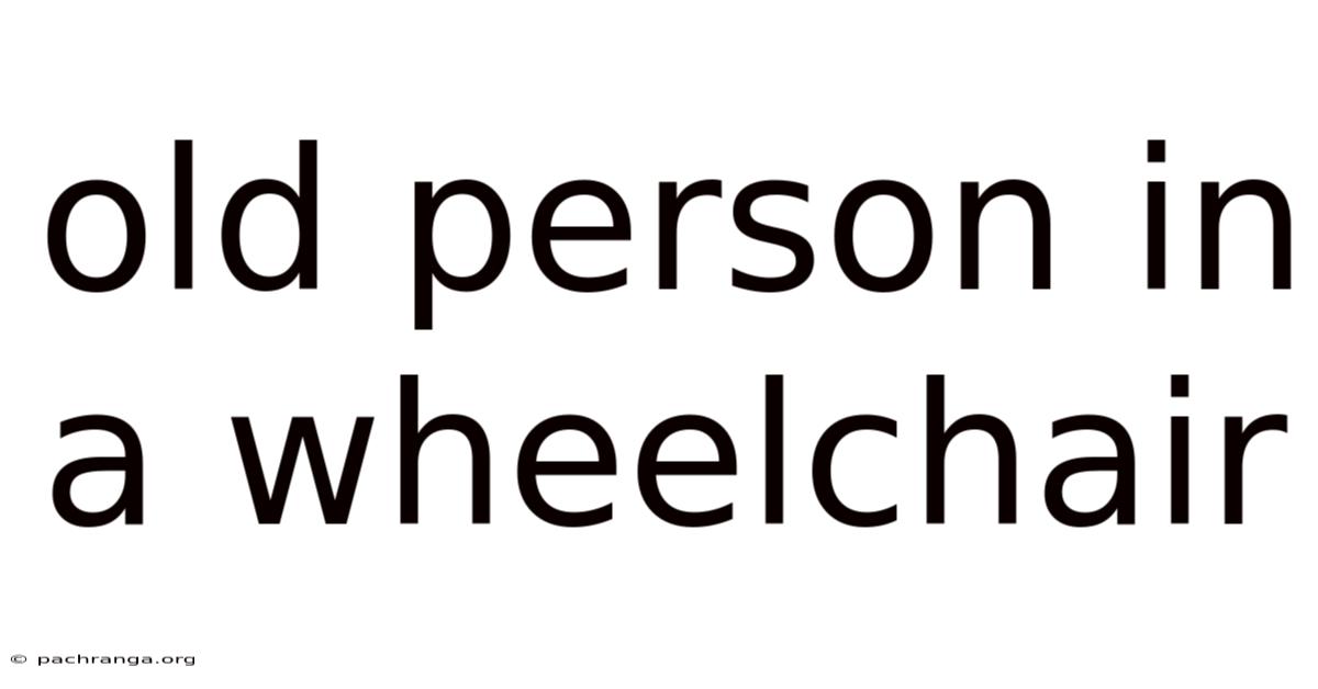 Old Person In A Wheelchair