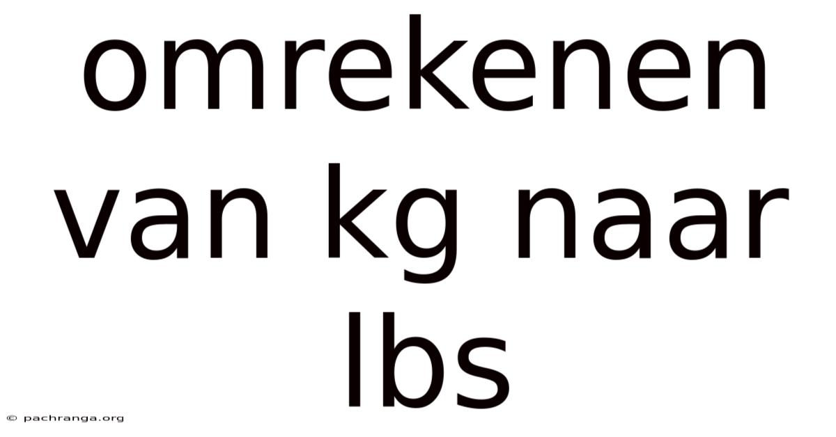 Omrekenen Van Kg Naar Lbs