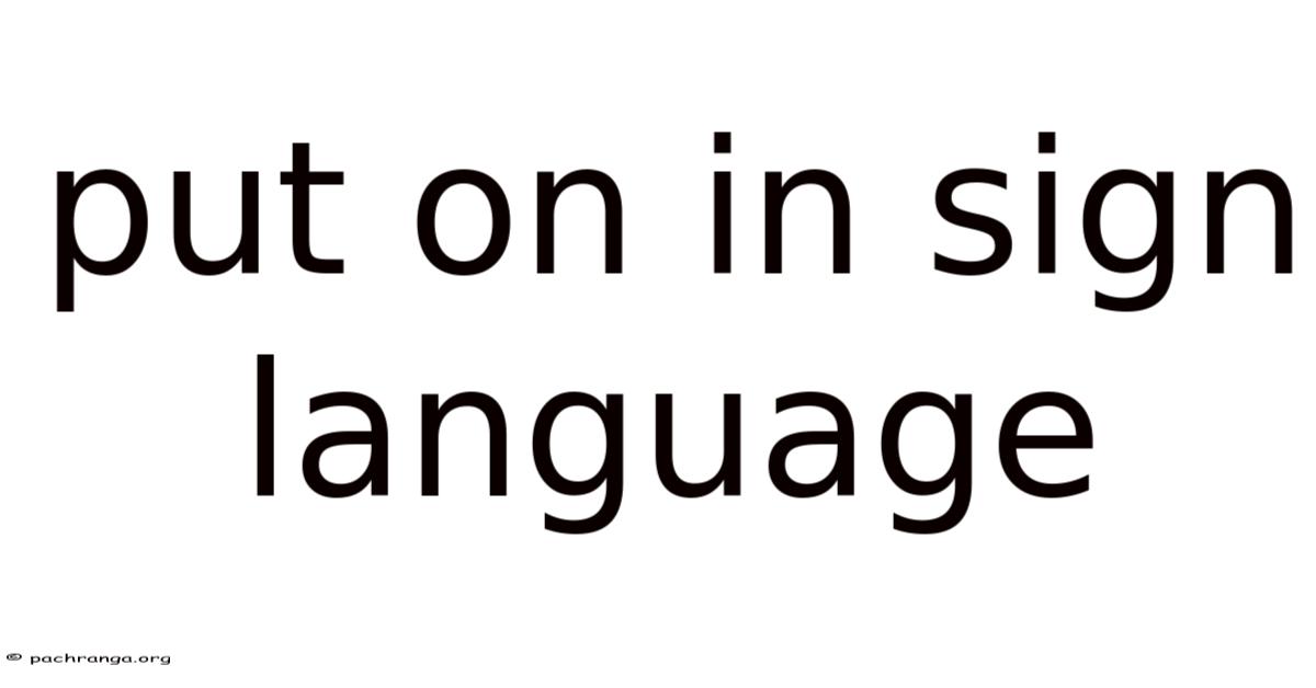 Putting Sign Language Put On In Sign Language
