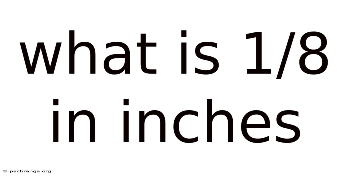 What Is 1/8 In Inches