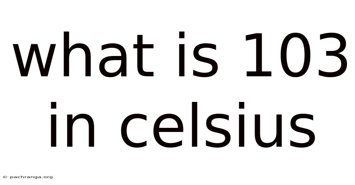 What Is 103 In Celsius