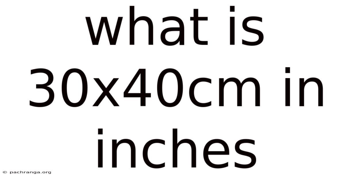 What Is 30x40cm In Inches