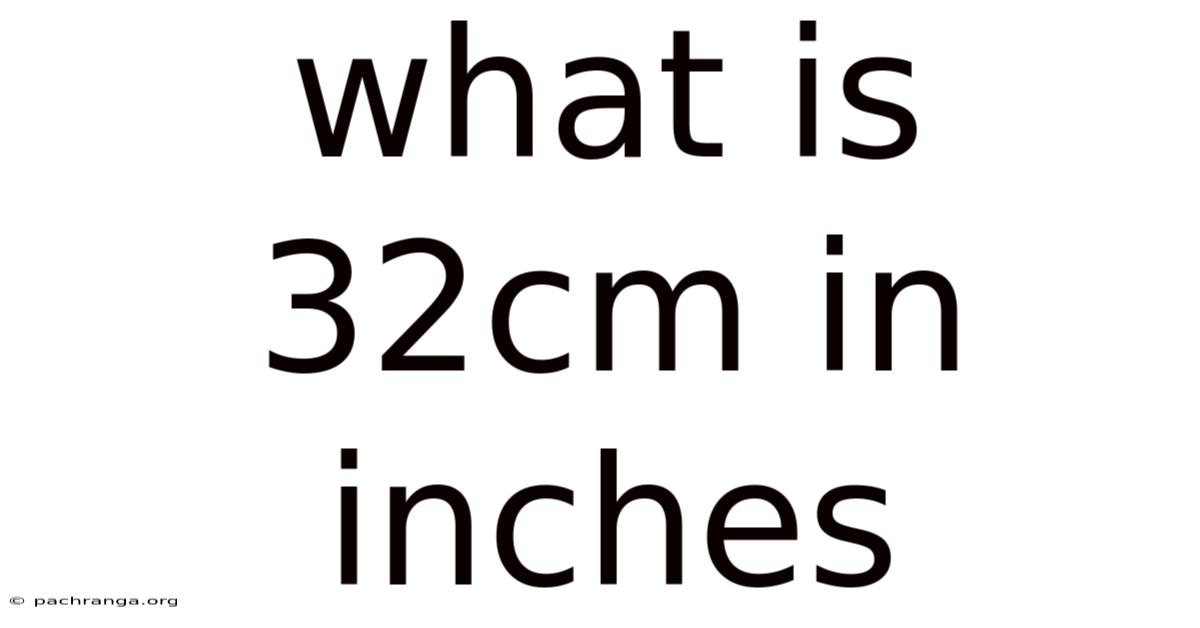 What Is 32cm In Inches