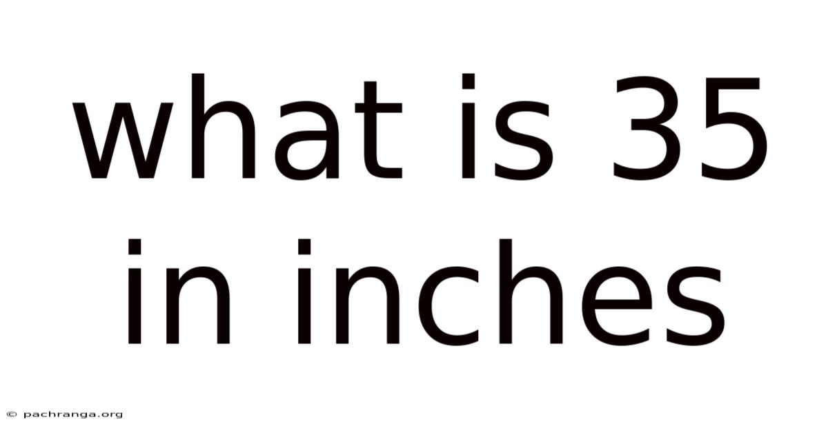 What Is 35 In Inches