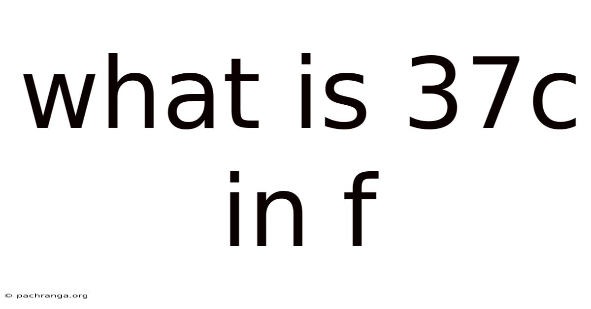 What Is 37c In F