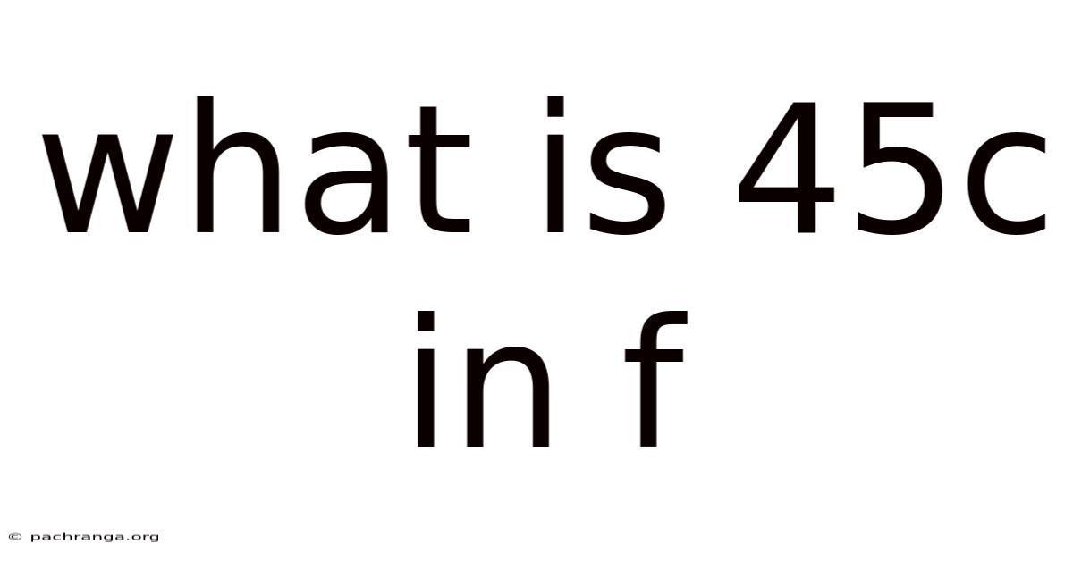 What Is 45c In F