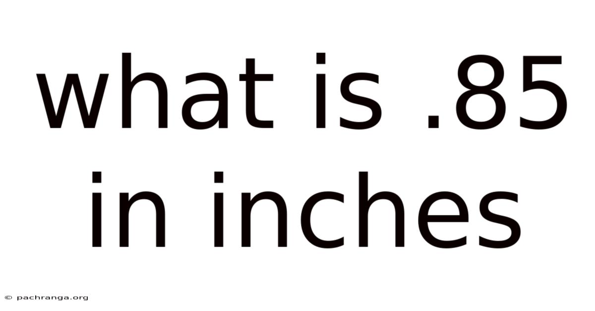 What Is .85 In Inches