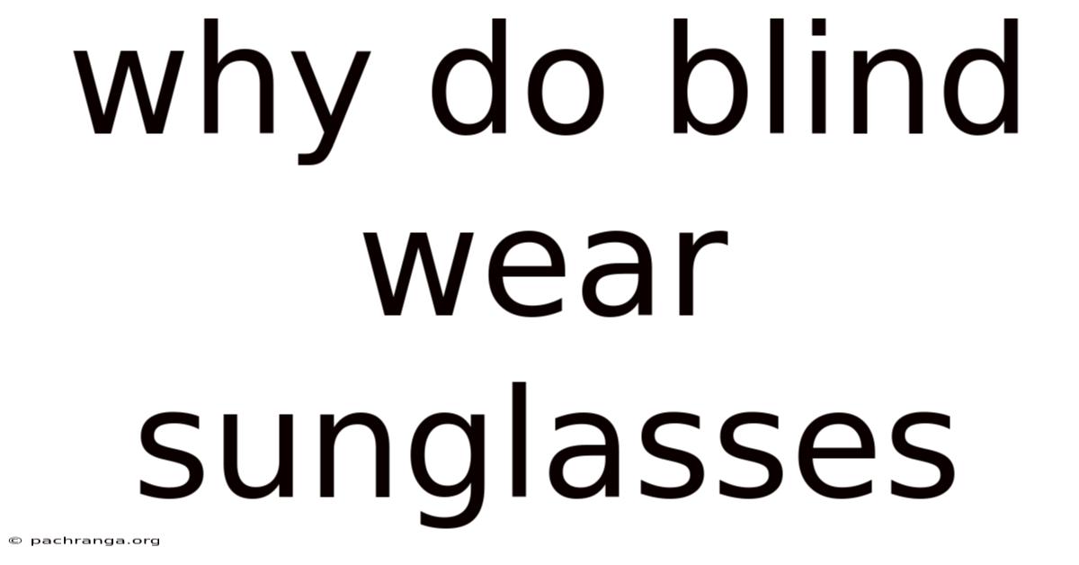 Why Do Blind Wear Sunglasses
